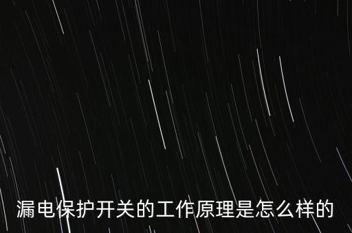 漏電保護(hù)開關(guān)的工作原理是怎么樣的