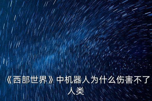 《西部世界》中機(jī)器人為什么傷害不了人類