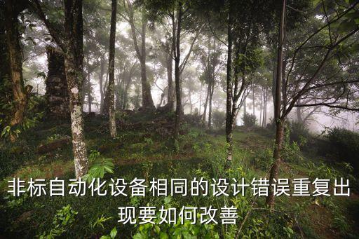 非標(biāo)自動化設(shè)備相同的設(shè)計錯誤重復(fù)出現(xiàn)要如何改善