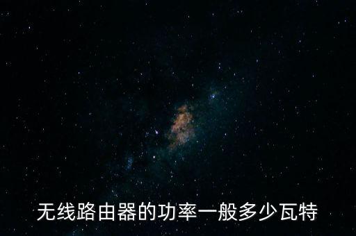 無線路由器的功率一般多少瓦特