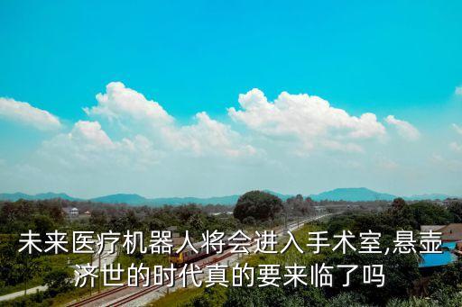 家庭機器人醫(yī)生的未來,廣西機器人醫(yī)生寫作未來的機器