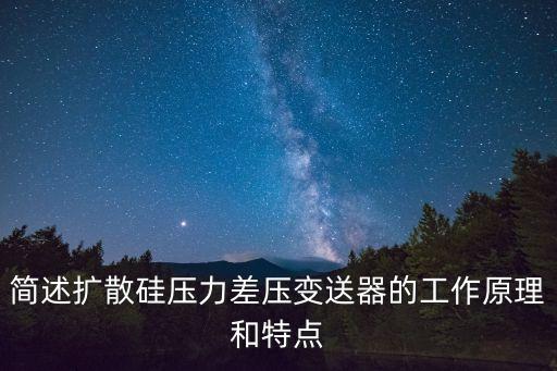 簡述擴(kuò)散硅壓力差壓變送器的工作原理和特點(diǎn)