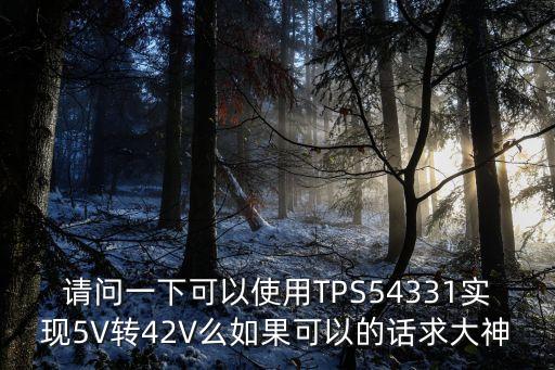 請問一下可以使用TPS54331實現(xiàn)5V轉(zhuǎn)42V么如果可以的話求大神