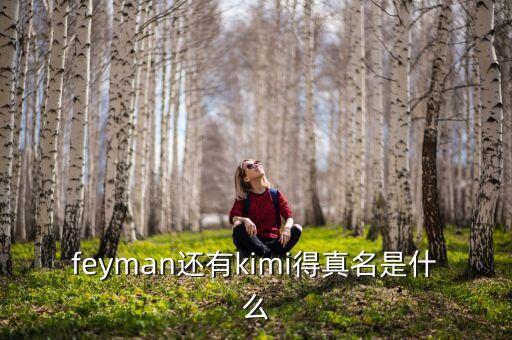 feyman還有kimi得真名是什么
