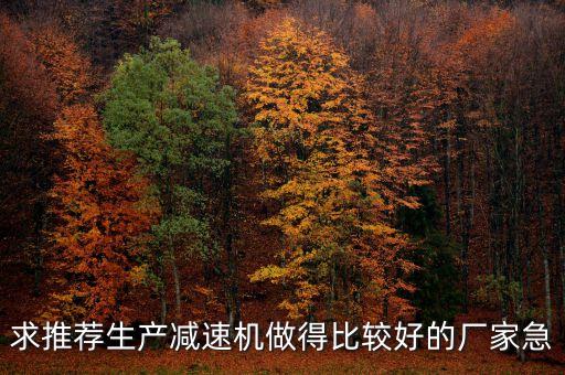 求推薦生產減速機做得比較好的廠家急