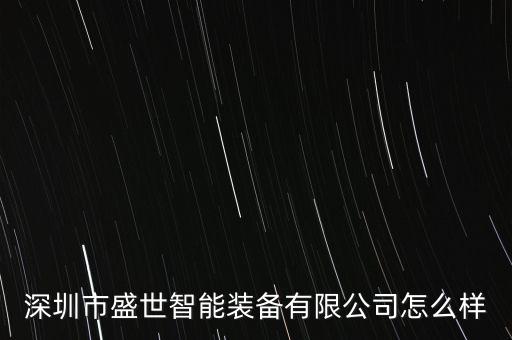 深圳市盛世智能裝備有限公司怎么樣