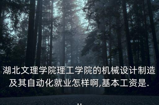 湖北文理學(xué)院理工學(xué)院的機(jī)械設(shè)計(jì)制造及其自動(dòng)化就業(yè)怎樣啊,基本工資是...