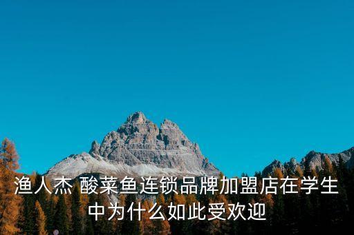 漁人杰 酸菜魚(yú)連鎖品牌加盟店在學(xué)生中為什么如此受歡迎