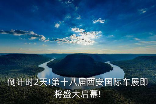 倒計時2天!第十八屆西安國際車展即將盛大啟幕!