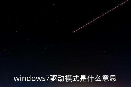 windows7驅(qū)動(dòng)模式是什么意思