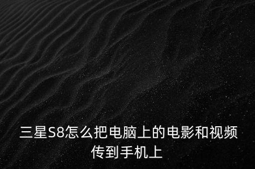  三星S8怎么把電腦上的電影和視頻傳到手機上