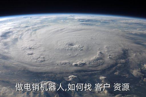 做電銷機器人,如何找 客戶 資源