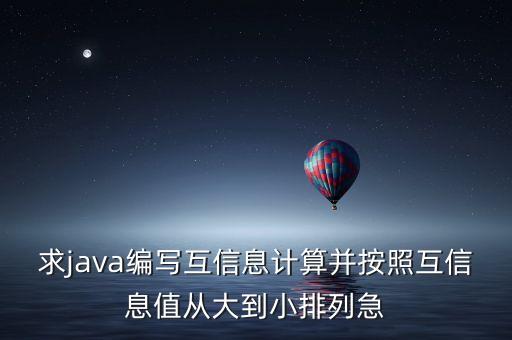 求java編寫互信息計(jì)算并按照互信息值從大到小排列急