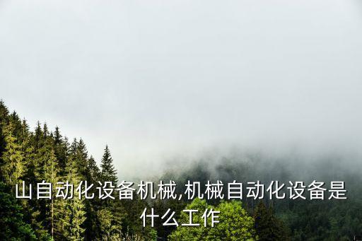 大嶺山自動化設(shè)備機械,機械自動化設(shè)備是什么工作