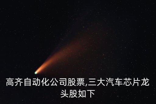睿能高齊自動化公司股票,三大汽車芯片龍頭股如下