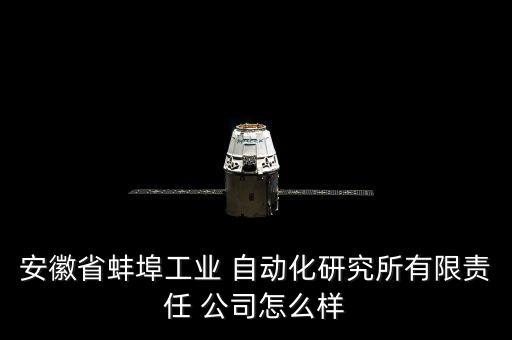 安徽省蚌埠工業(yè) 自動(dòng)化研究所有限責(zé)任 公司怎么樣