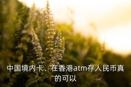 中國(guó)境內(nèi)卡、在香港atm存人民幣真的可以