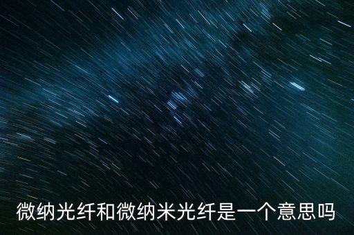 微納光纖和微納米光纖是一個意思嗎