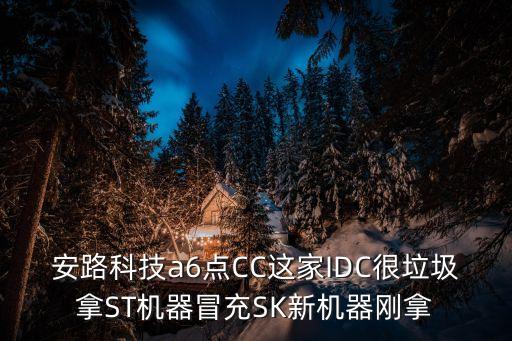 安路科技a6點(diǎn)CC這家IDC很垃圾拿ST機(jī)器冒充SK新機(jī)器剛拿