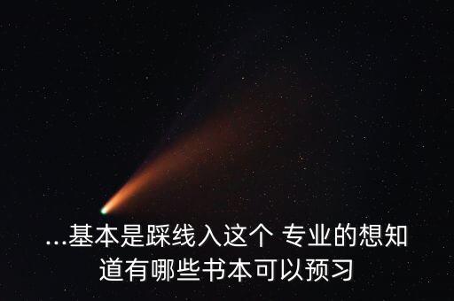 ...基本是踩線入這個 專業(yè)的想知道有哪些書本可以預(yù)習(xí)