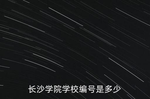 長(zhǎng)沙學(xué)院學(xué)校編號(hào)是多少