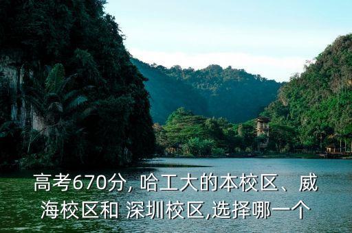 高考670分, 哈工大的本校區(qū)、威海校區(qū)和 深圳校區(qū),選擇哪一個