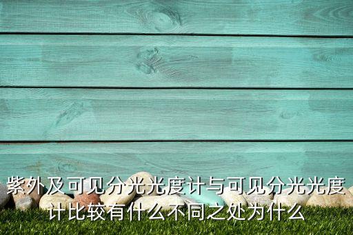 可見(jiàn)分光光度計(jì)，紫外及可見(jiàn)分光光度計(jì)與可見(jiàn)分光光度計(jì)比較有什么不同之處為什么