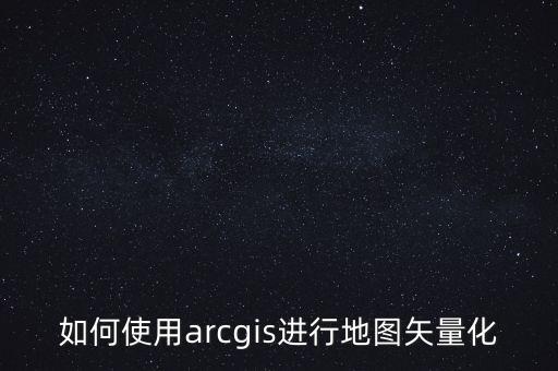如何使用arcgis進行地圖矢量化