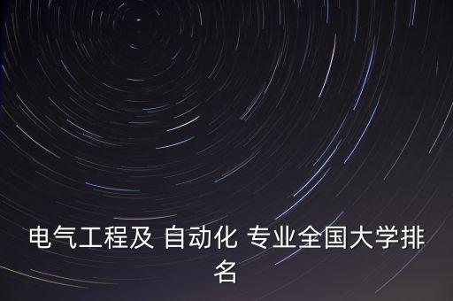 開(kāi)設(shè)自動(dòng)化專業(yè)的本科院校,電氣工程及其自動(dòng)化本科院校
