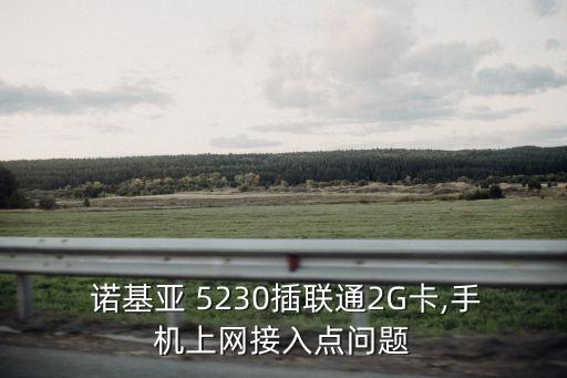  諾基亞 5230插聯(lián)通2G卡,手機上網(wǎng)接入點問題