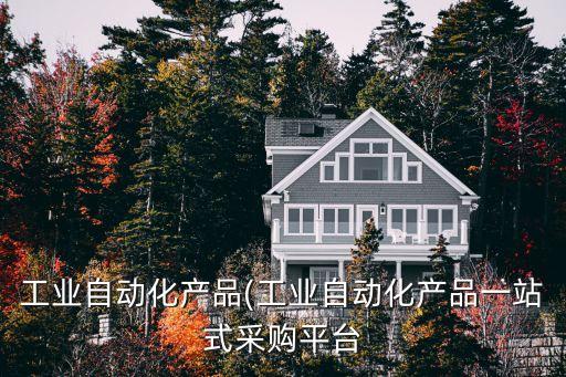 工業(yè)自動化產(chǎn)品(工業(yè)自動化產(chǎn)品一站式采購平臺
