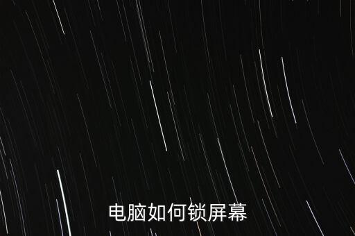 電腦如何設置鎖屏，電腦如何鎖屏幕