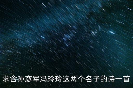 求含孫彥軍馮玲玲這兩個名子的詩一首