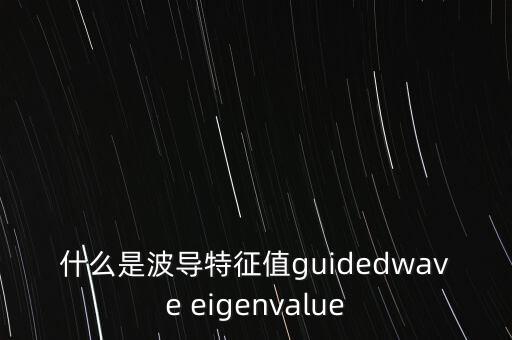什么是波導特征值guidedwave eigenvalue