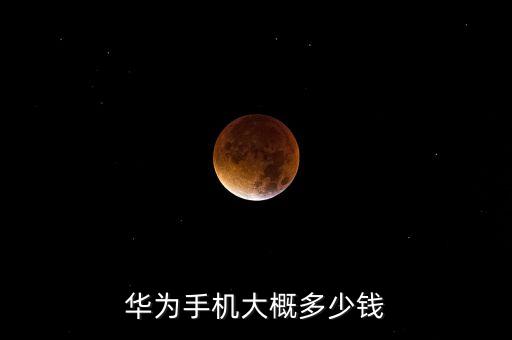 華為手機大概多少錢