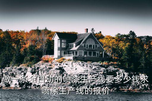做一條全自動的噴漆生產線要多少錢求噴涂生產線的報價