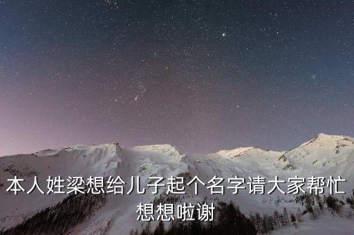 本人姓梁想給兒子起個名字請大家?guī)兔ο胂肜仓x