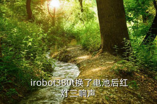  irobot380t換了電池后紅燈三響聲