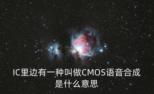IC里邊有一種叫做CMOS語音合成是什么意思