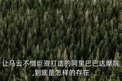 讓馬云不惜巨資打造的阿里巴巴達(dá)摩院,到底是怎樣的存在