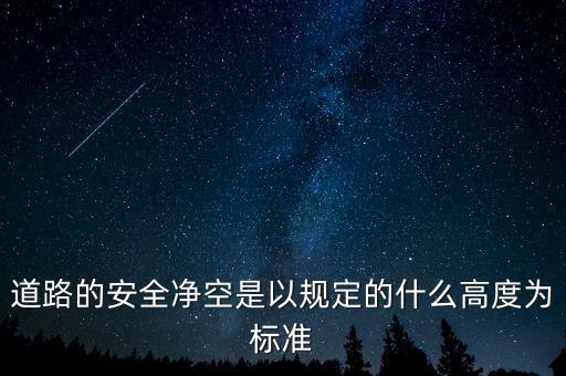 凈空是什么意思，道路的安全凈空是以規(guī)定的什么高度為標準