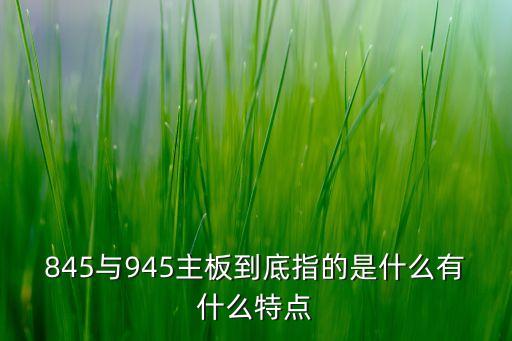 845與945主板到底指的是什么有什么特點(diǎn)
