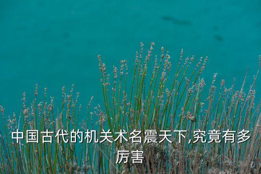 中國古代的機關術名震天下,究竟有多厲害