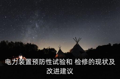 電力裝置預防性試驗和 檢修的現(xiàn)狀及改進建議
