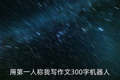 用第一人稱我寫作文300字機(jī)器人