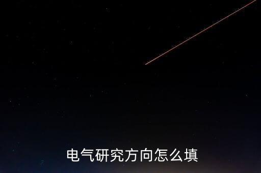  電氣研究方向怎么填