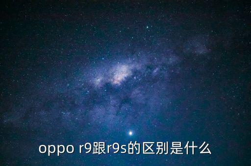 oppo r9跟r9s的區(qū)別是什么