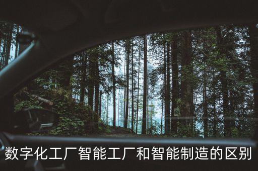 數(shù)字化工廠智能工廠和智能制造的區(qū)別