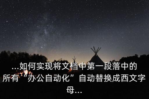 ...如何實(shí)現(xiàn)將文檔中第一段落中的所有“辦公自動化”自動替換成西文字母...