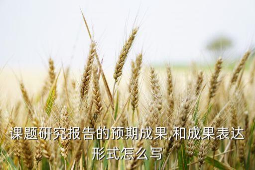 課題研究報(bào)告的預(yù)期成果,和成果表達(dá)形式怎么寫(xiě)